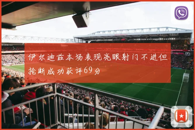 伊尔迪兹本场表现亮眼射门不进但抢断成功获评69分